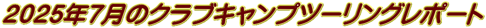 ２０２５年７月のクラブキャンプツーリングレポート 